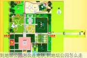 到地坛公园怎么走地铁,到地坛公园怎么走