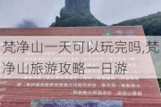 梵净山一天可以玩完吗,梵净山旅游攻略一日游