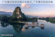 广东肇庆旅游攻略必去景点_广东肇庆旅游攻略