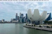 新加坡旅游攻略马蜂窝,新加坡旅游攻略百科