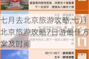 七月去北京旅游攻略,七月北京旅游攻略7日游最佳方案及时间