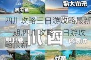 四川攻略三日游攻略最新一期,四川攻略三日游攻略最新