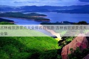 吉林省旅游景点大全排名自驾游-吉林省旅游景点大全集