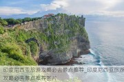 印度尼西亚旅游攻略必去景点推荐_印度尼西亚旅游攻略必去景点推荐图片