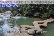 荔波旅游攻略住宿推荐地方-荔波旅游攻略景点必去