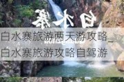 白水寨旅游两天游攻略_白水寨旅游攻略自驾游