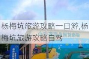 杨梅坑旅游攻略一日游,杨梅坑旅游攻略自驾