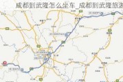 成都到武隆怎么坐车_成都到武隆旅游攻略