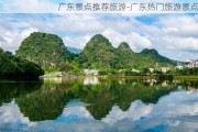 广东景点推荐旅游-广东热门旅游景点