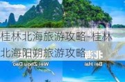 桂林北海旅游攻略-桂林北海阳朔旅游攻略