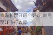 青岛和丽江哪个好玩,青岛丽江旅行攻略