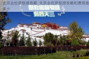 北京去拉萨旅游攻略_北京去拉萨旅游攻略和费用是多少