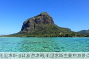 毛里求斯迪拜旅游攻略,毛里求斯主要旅游景点