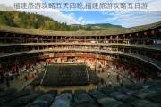 福建旅游攻略五天四晚,福建旅游攻略五日游