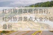 红河旅游攻略自由行,红河旅游景点大全介绍最新