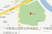 广州醉观公园附近的地铁站_广州醉观公园怎么去