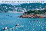 嵊山枸杞岛是哪个省份-嵊山枸杞岛旅游攻略最新