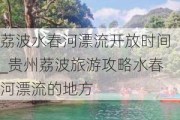 荔波水春河漂流开放时间_贵州荔波旅游攻略水春河漂流的地方