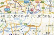 到广州文化公园,到广州文化公园坐几路车