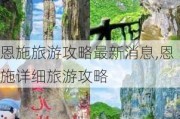 恩施旅游攻略最新消息,恩施详细旅游攻略