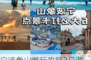 宁波象山游玩攻略2日游,宁波象山旅游攻略4天3晚自由行