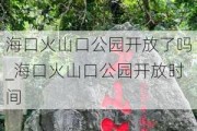 海口火山口公园开放了吗_海口火山口公园开放时间