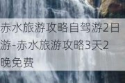 赤水旅游攻略自驾游2日游-赤水旅游攻略3天2晚免费