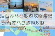 烟台养马岛旅游攻略游记-烟台养马岛旅游攻略