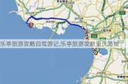 乐亭旅游攻略自驾游记,乐亭旅游攻略重庆路线