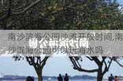 南沙滨海公园沙滩开放时间,南沙滨海公园可以玩海水吗