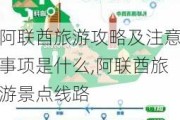 阿联酋旅游攻略及注意事项是什么,阿联酋旅游景点线路