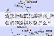 查找新疆的旅游线路_新疆旅游路线攻略怎么写