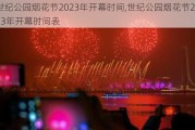 世纪公园烟花节2023年开幕时间,世纪公园烟花节2023年开幕时间表