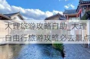 大理旅游攻略自助_大理自由行旅游攻略必去景点