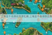 上海至千岛湖自驾游攻略,上海至千岛湖旅游路线