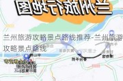 兰州旅游攻略景点路线推荐-兰州旅游攻略景点路线