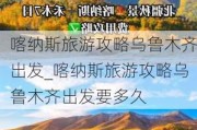 喀纳斯旅游攻略乌鲁木齐出发_喀纳斯旅游攻略乌鲁木齐出发要多久