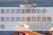 重庆旅游攻略自助游-重庆旅游攻略自助游推荐