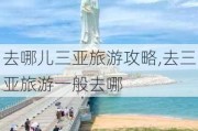 去哪儿三亚旅游攻略,去三亚旅游一般去哪