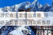 游云南玉龙雪山攻略_昆明玉龙雪山旅游攻略推荐