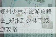 郑州少林寺旅游攻略图_郑州到少林寺旅游攻略