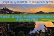 太原到昆明旅游攻略-太原到昆明旅游攻略路线