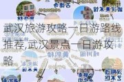 武汉旅游攻略一日游路线推荐,武汉景点一日游攻略