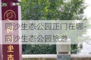 同沙生态公园正门在哪-同沙生态公园旅游