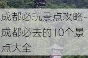 成都必玩景点攻略-成都必去的10个景点大全