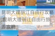 昆明大理丽江自由行攻略,昆明大理丽江自由行旅游攻略