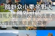 自驾大理旅游攻略必去景点,大理自驾游攻略及花费