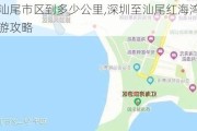 汕尾市区到多少公里,深圳至汕尾红海湾旅游攻略