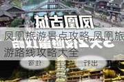 凤凰旅游景点攻略,凤凰旅游路线攻略大全