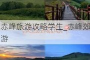 赤峰旅游攻略学生_赤峰郊游